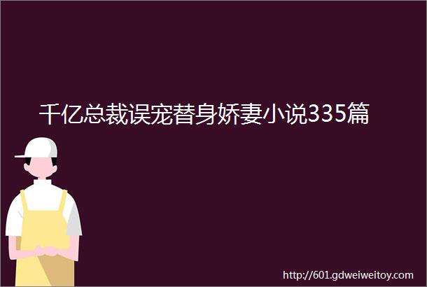 千亿总裁误宠替身娇妻小说335篇